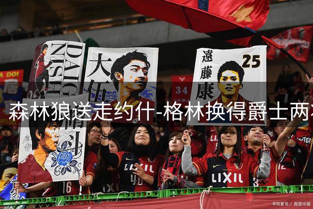 森林狼送走约什-格林换得爵士两将